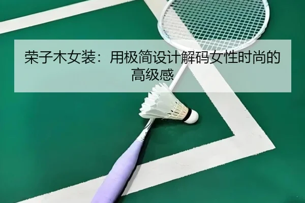 荣子木女装：用极简设计解码女性时尚的高级感